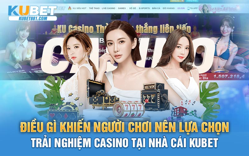 Điều gì khiến người chơi nên lựa chọn trải nghiệm casino tại nhà cái Kubet