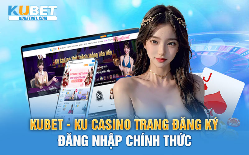 KUBET - Ku Casino Trang Đăng Ký Đăng Nhập Chính Thức