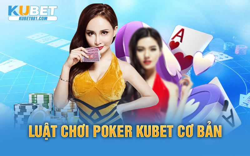 Luật chơi Poker Kubet cơ bản