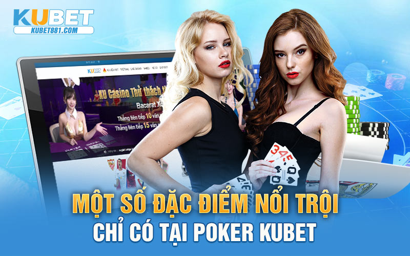 Một số đặc điểm nổi trội chỉ có tại Poker Kubet