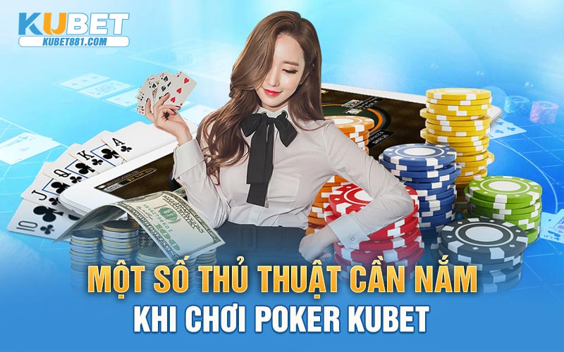 Một số thủ thuật cần nắm khi chơi Poker Kubet