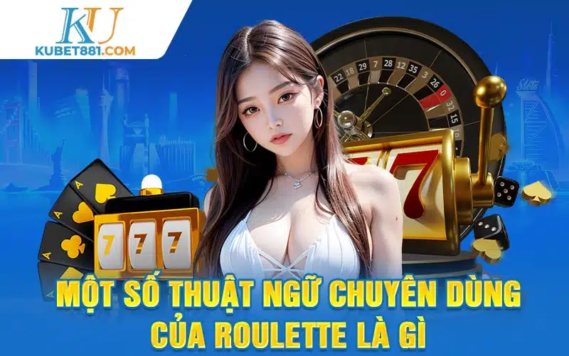 Một số thuật ngữ chuyên dùng của roulette là gì