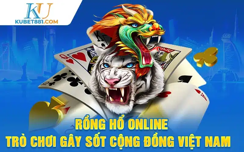 Rồng Hổ Online - Trò Chơi Gây Sốt Cộng Đồng Việt Nam