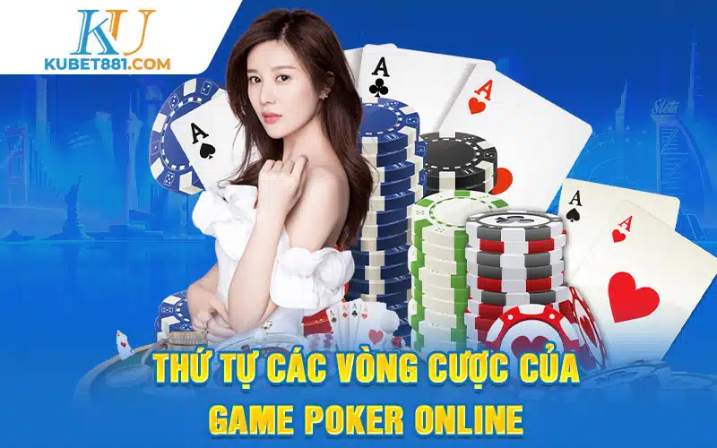 Thứ tự các vòng cược của game poker online