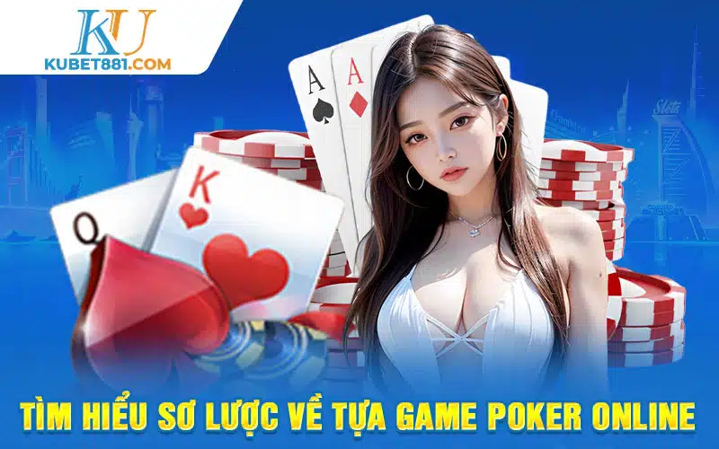 Tìm hiểu sơ lược về tựa game poker online