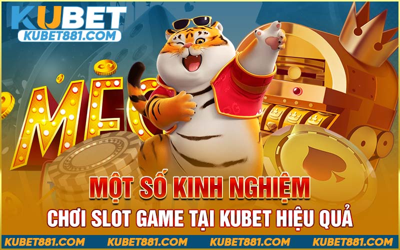 Một số kinh nghiệm chơi slot game tại Kubet hiệu quả
