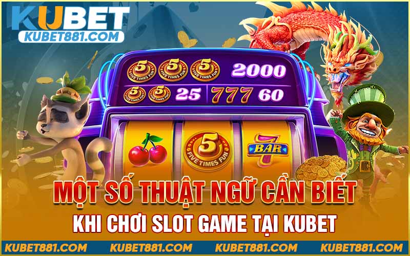Một số thuật ngữ cần biết khi chơi slot game tại Kubet