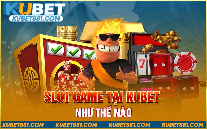 Slot game tại Kubet như thế nào