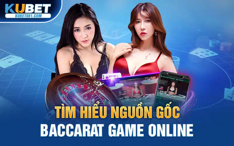 Tìm hiểu nguồn gốc baccarat game online 