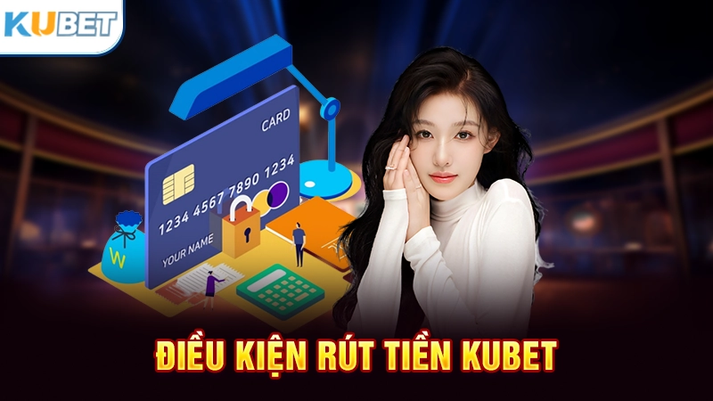 Điều kiện rút tiền tại Kubet