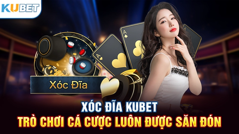 Giới thiệu về xóc đĩa Kubet