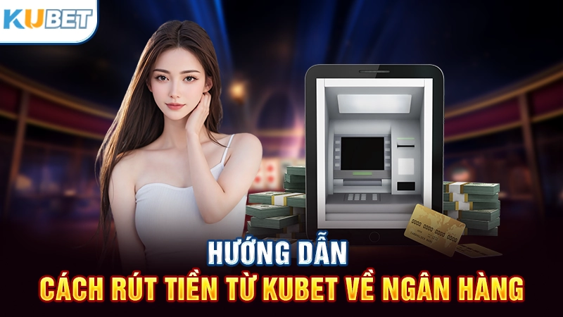 Hướng dẫn cách rút tiền Kubet