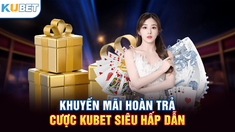 Khuyến mãi Kubet hoàn trả cược
