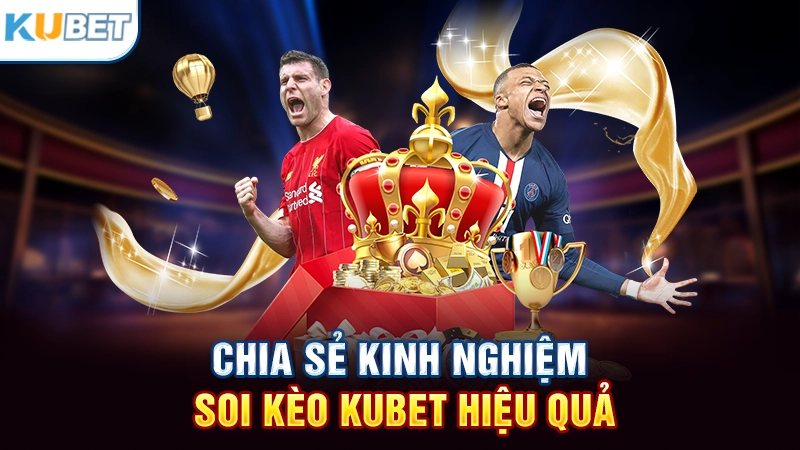 Chia sẻ kinh nghiệm soi kèo Kubet hiệu quả