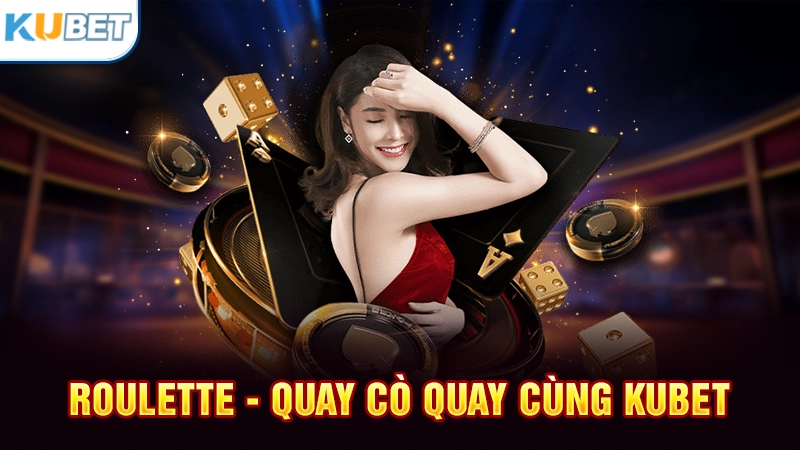 Roulette - Quay cò quay cùng KUBET