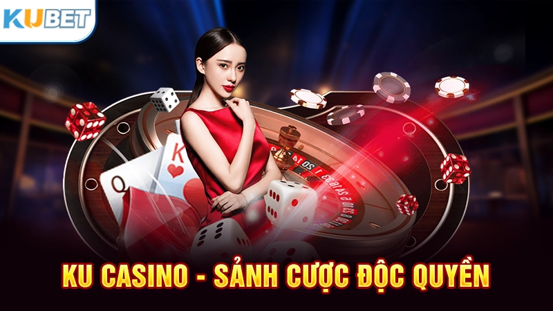 Ku casino là sảnh cược độc quyền