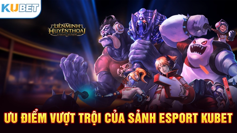 Ưu điểm vượt trội của sảnh Esport Kubet